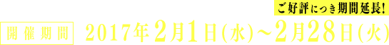 開催期間 2017年2月1日(水)〜2月28日(火) ご好評につき期間延長!
